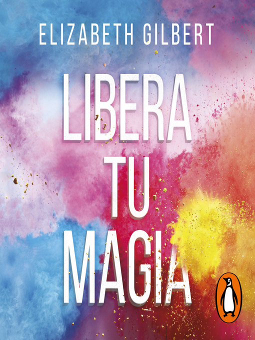 Title details for Libera tu magia by Elizabeth Gilbert - Available